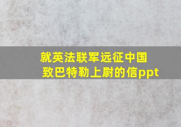 就英法联军远征中国 致巴特勒上尉的信ppt